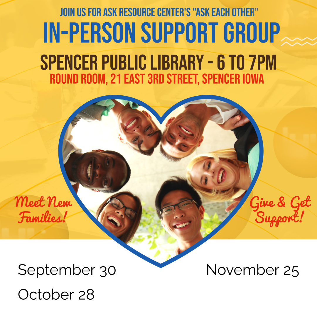 Flyer for ASK Resource Center’s “Ask Each Other” In-Person Support Group. Event details: Spencer Public Library, Round Room, 21 East 3rd Street, Spencer, Iowa, from 6:00 to 7:00 PM. Dates: September 30, October 28, November 25. The flyer features a heart-shaped frame with a group of diverse smiling people inside, with the phrases “Meet New Families!” and “Give & Get Support!”