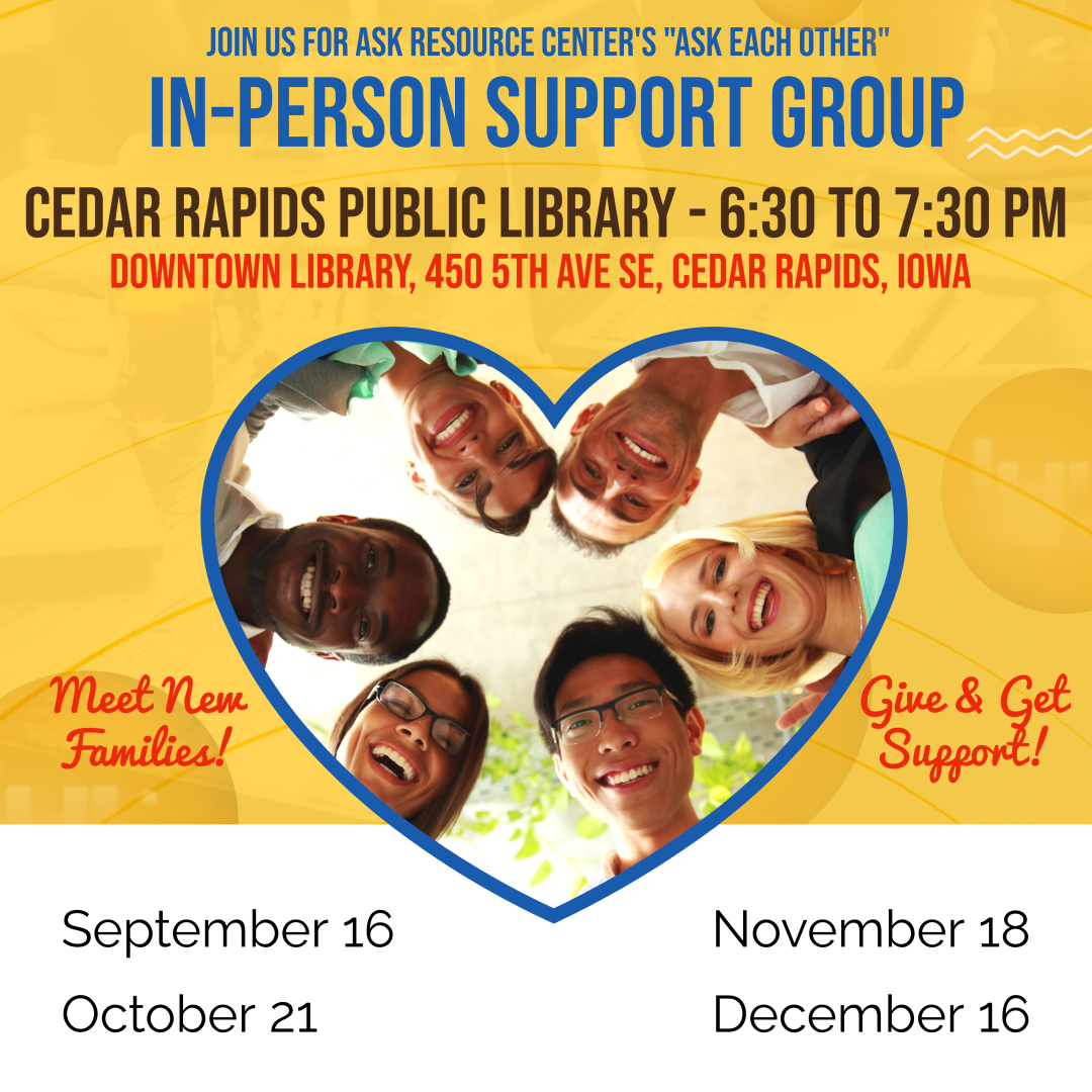 Flyer for ASK Resource Center’s “Ask Each Other” In-Person Support Group. Event details: Cedar Rapids Public Library, Downtown Library, 450 5th Ave SE, Cedar Rapids, Iowa, from 6:30 to 7:30 PM. Dates: September 16, October 21, November 18, December 16. The design shows a diverse group of smiling people framed inside a heart shape, with the phrases “Meet New Families!” and “Give & Get Support!”